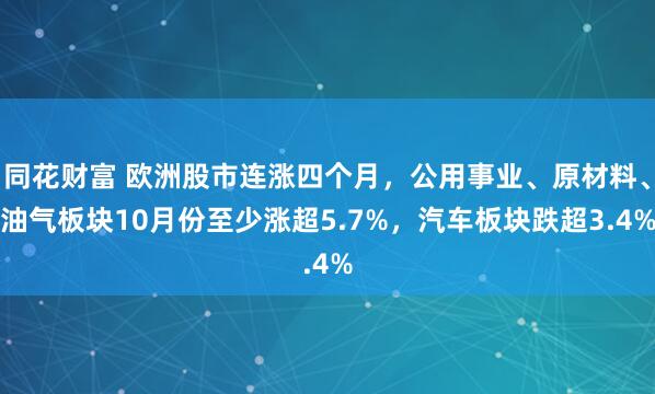 同花财富 欧洲股市连涨四个月，公用事业、原材料、油气板块10月份至少涨超5.7%，汽车板块跌超3.4%