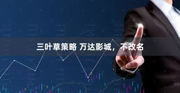 三叶草策略 万达影城，不改名